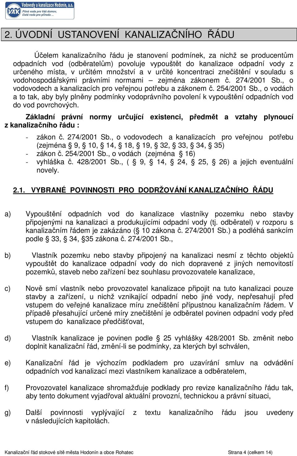 , o vodovodech a kanalizacích pro veřejnou potřebu a zákonem č. 254/2001 Sb., o vodách a to tak, aby byly plněny podmínky vodoprávního povolení k vypouštění odpadních vod do vod povrchových.