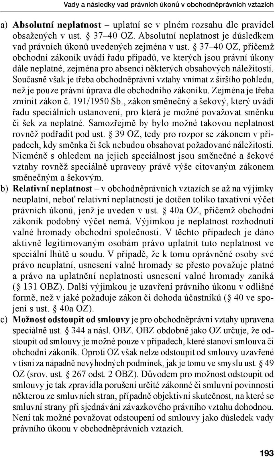37 40 OZ, přičemž obchodní zákoník uvádí řadu případů, ve kterých jsou právní úkony dále neplatné, zejména pro absenci některých obsahových náležitostí.