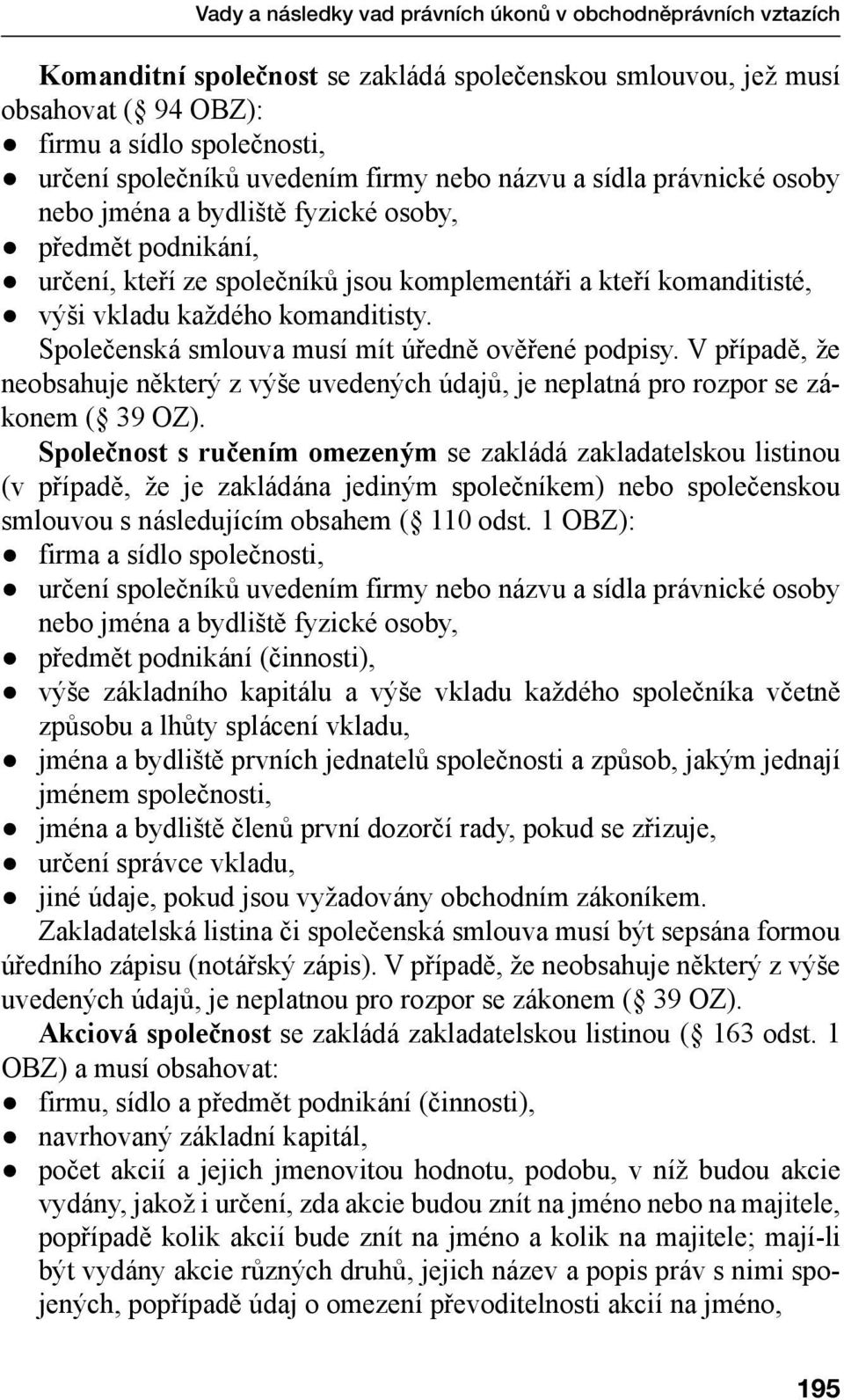 komanditisty. Společenská smlouva musí mít úředně ověřené podpisy. V případě, že neobsahuje některý z výše uvedených údajů, je neplatná pro rozpor se zákonem ( 39 OZ).