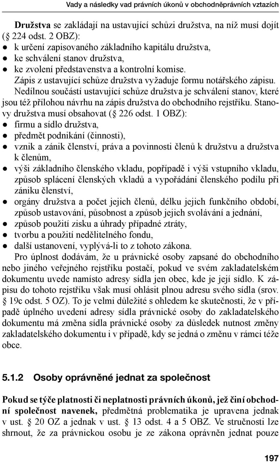 Zápis z ustavující schůze družstva vyžaduje formu notářského zápisu.