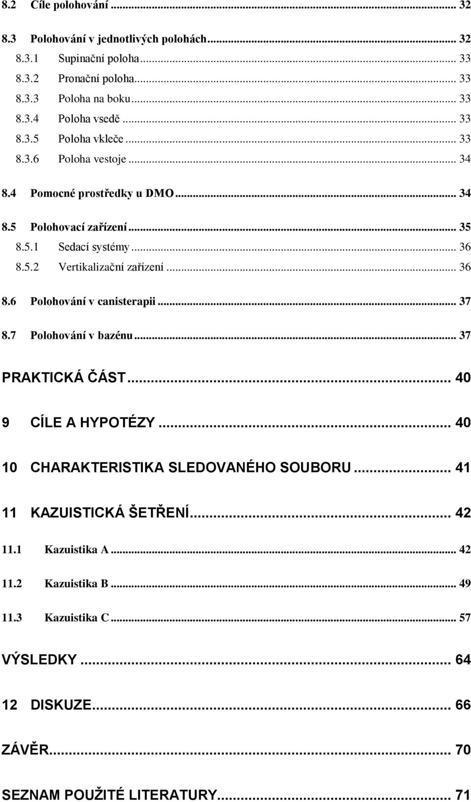.. 36 8.6 Polohování v canisterapii... 37 8.7 Polohování v bazénu... 37 PRAKTICKÁ ČÁST... 40 9 CÍLE A HYPOTÉZY... 40 10 CHARAKTERISTIKA SLEDOVANÉHO SOUBORU.
