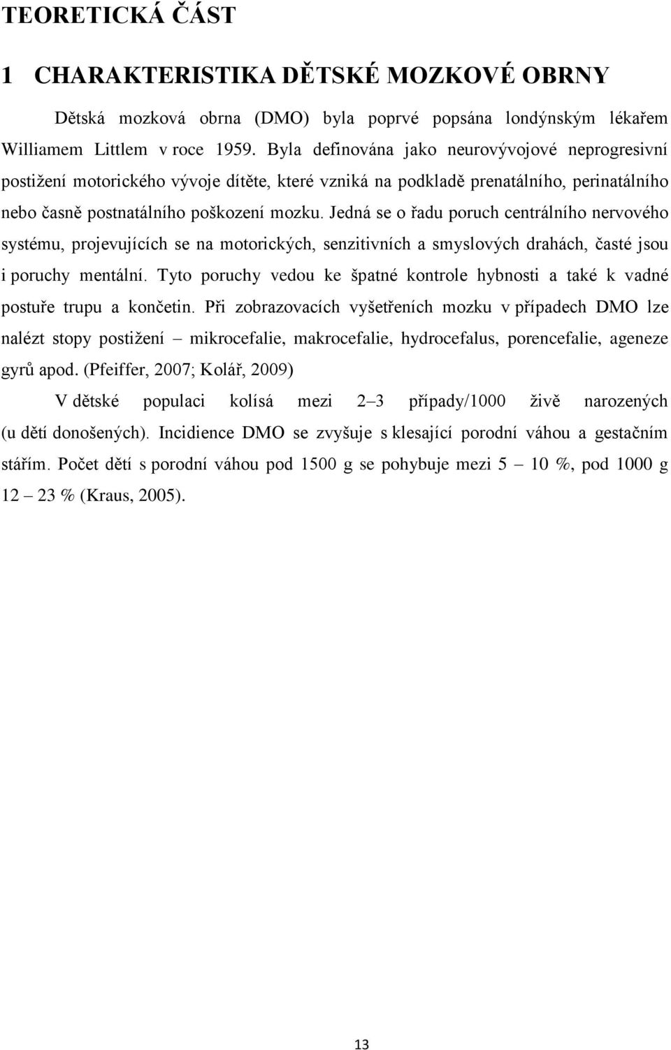 Jedná se o řadu poruch centrálního nervového systému, projevujících se na motorických, senzitivních a smyslových drahách, časté jsou i poruchy mentální.