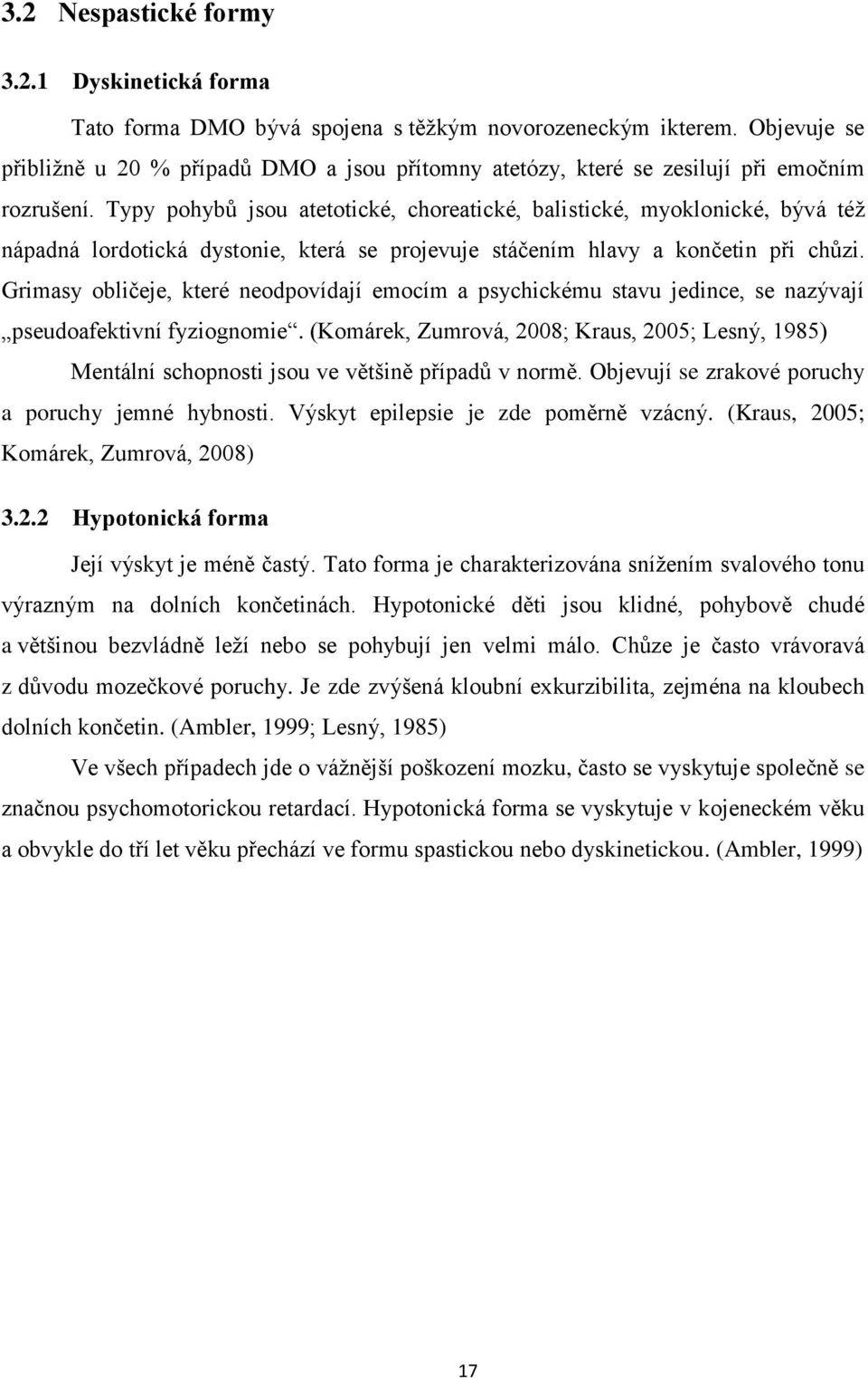 Typy pohybů jsou atetotické, choreatické, balistické, myoklonické, bývá též nápadná lordotická dystonie, která se projevuje stáčením hlavy a končetin při chůzi.