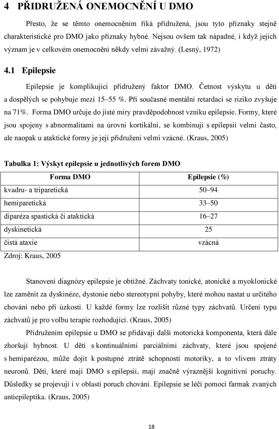 Četnost výskytu u dětí a dospělých se pohybuje mezi 15 55 %. Při současné mentální retardaci se riziko zvyšuje na 71%. Forma DMO určuje do jisté míry pravděpodobnost vzniku epilepsie.