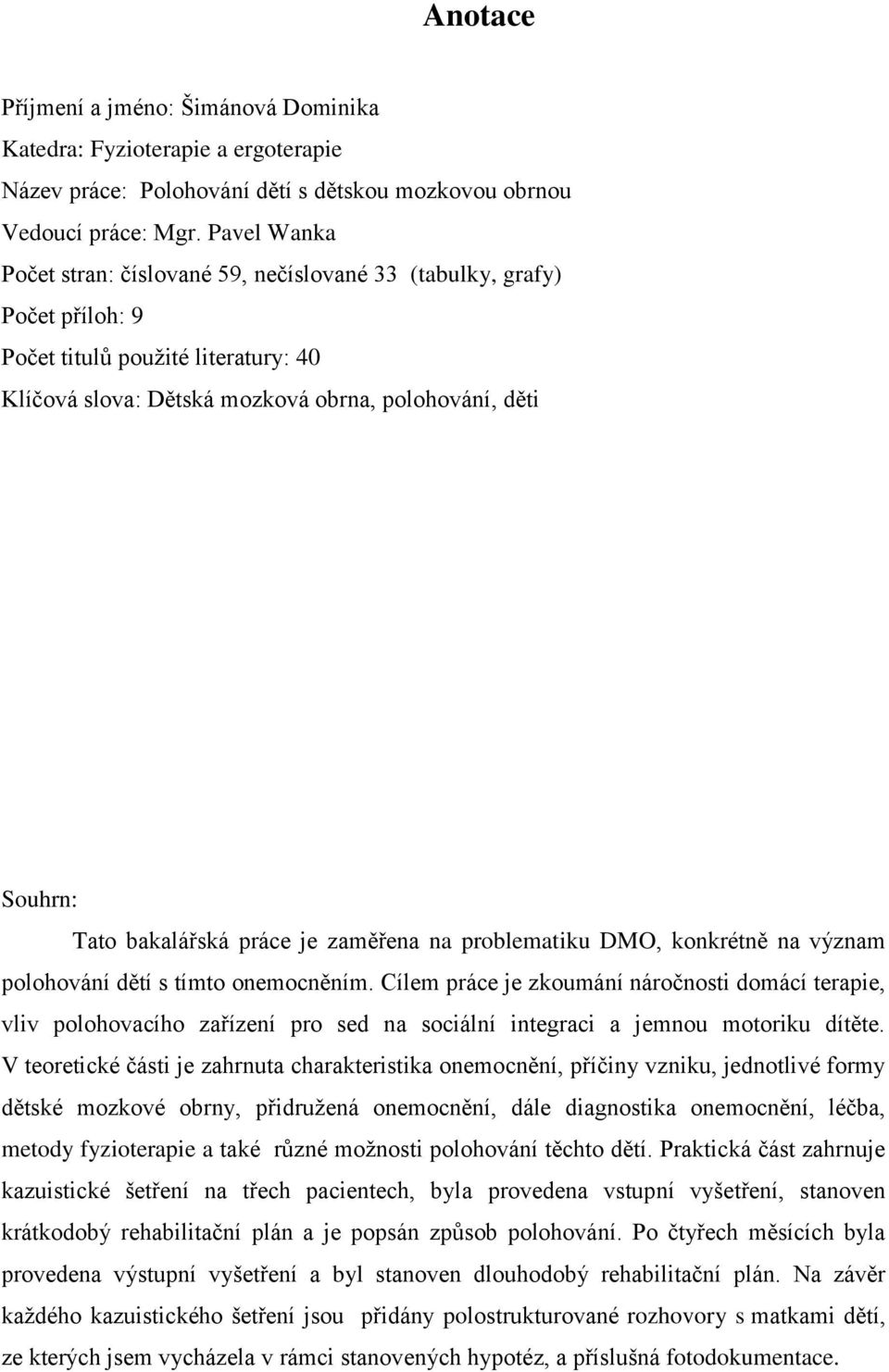 bakalářská práce je zaměřena na problematiku DMO, konkrétně na význam polohování dětí s tímto onemocněním.