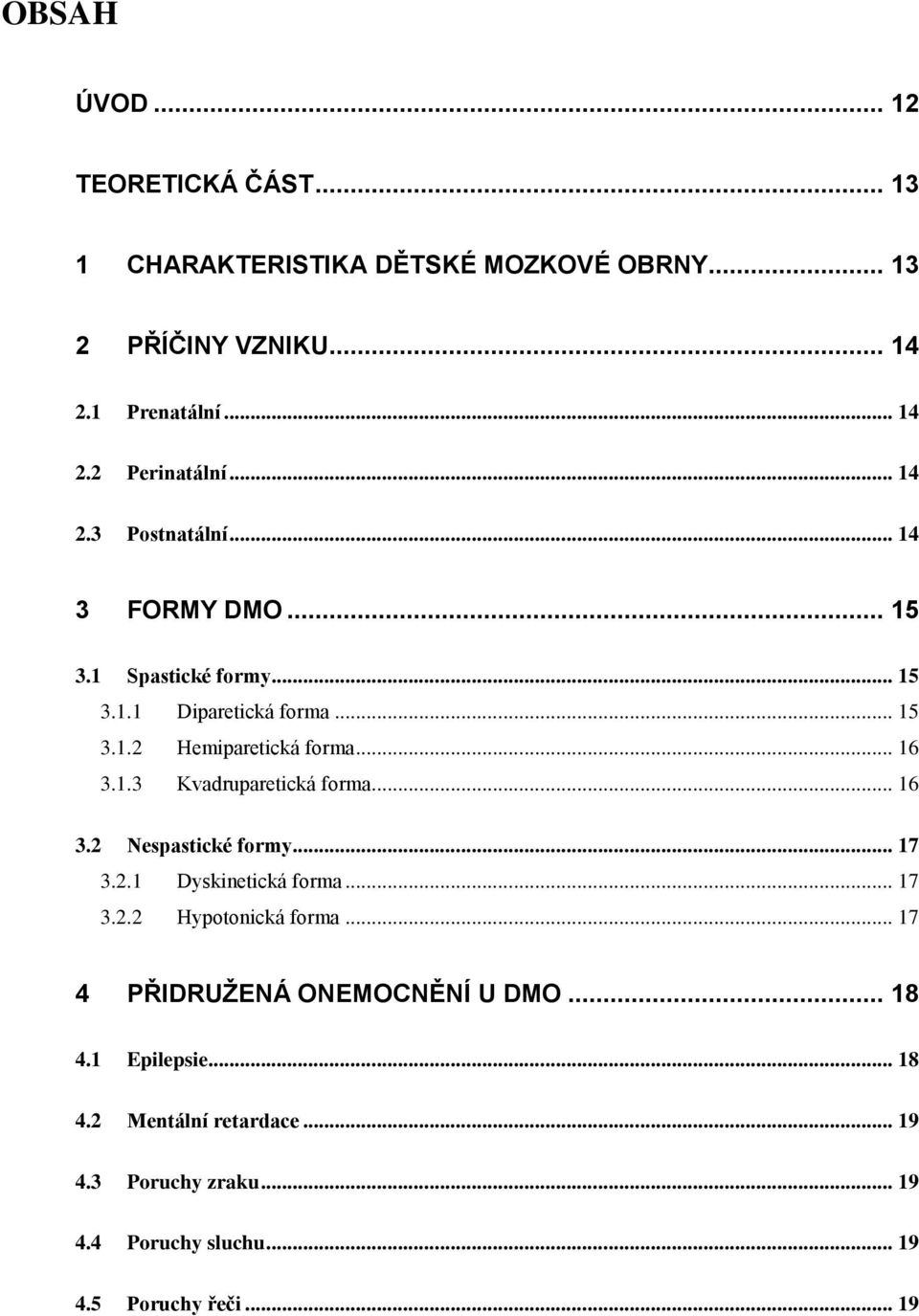 .. 16 3.2 Nespastické formy... 17 3.2.1 Dyskinetická forma... 17 3.2.2 Hypotonická forma... 17 4 PŘIDRUŽENÁ ONEMOCNĚNÍ U DMO... 18 4.