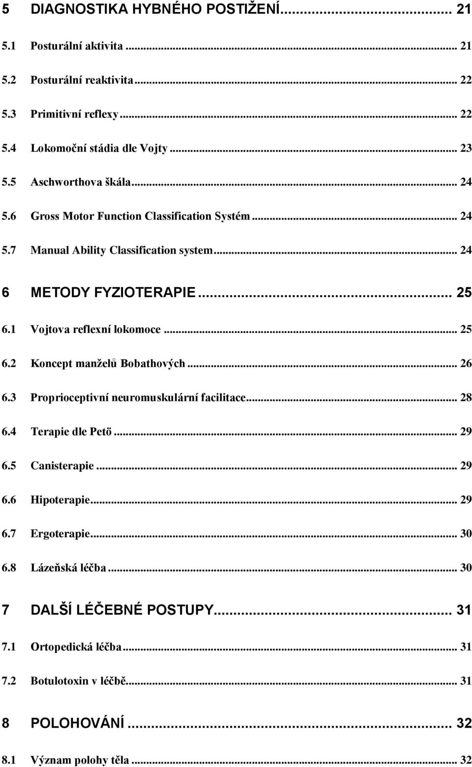 1 Vojtova reflexní lokomoce... 25 6.2 Koncept manželů Bobathových... 26 6.3 Proprioceptivní neuromuskulární facilitace... 28 6.4 Terapie dle Petö... 29 6.5 Canisterapie... 29 6.6 Hipoterapie.
