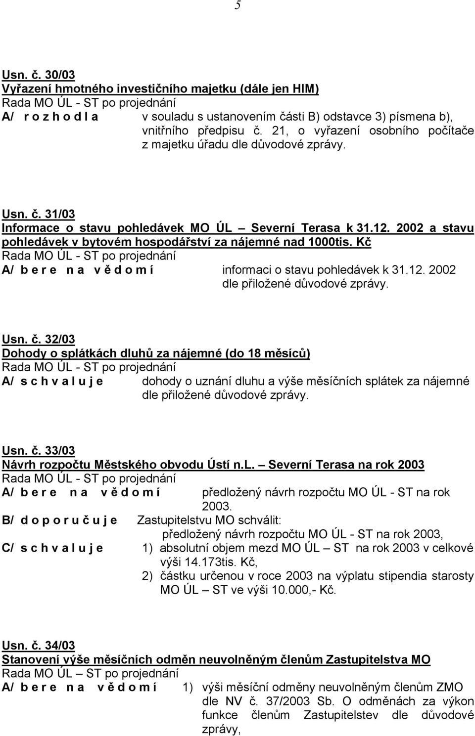 Kč A/ b e r e n a v ě d o m í informaci o stavu pohledávek k 31.12. 2002 dle přiložené Usn. č.