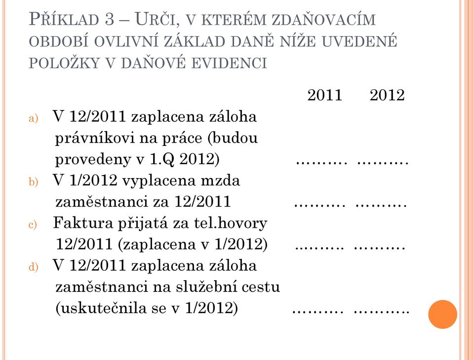 . b) V 1/2012 vyplacena mzda zaměstnanci za 12/2011.. c) Faktura přijatá za tel.