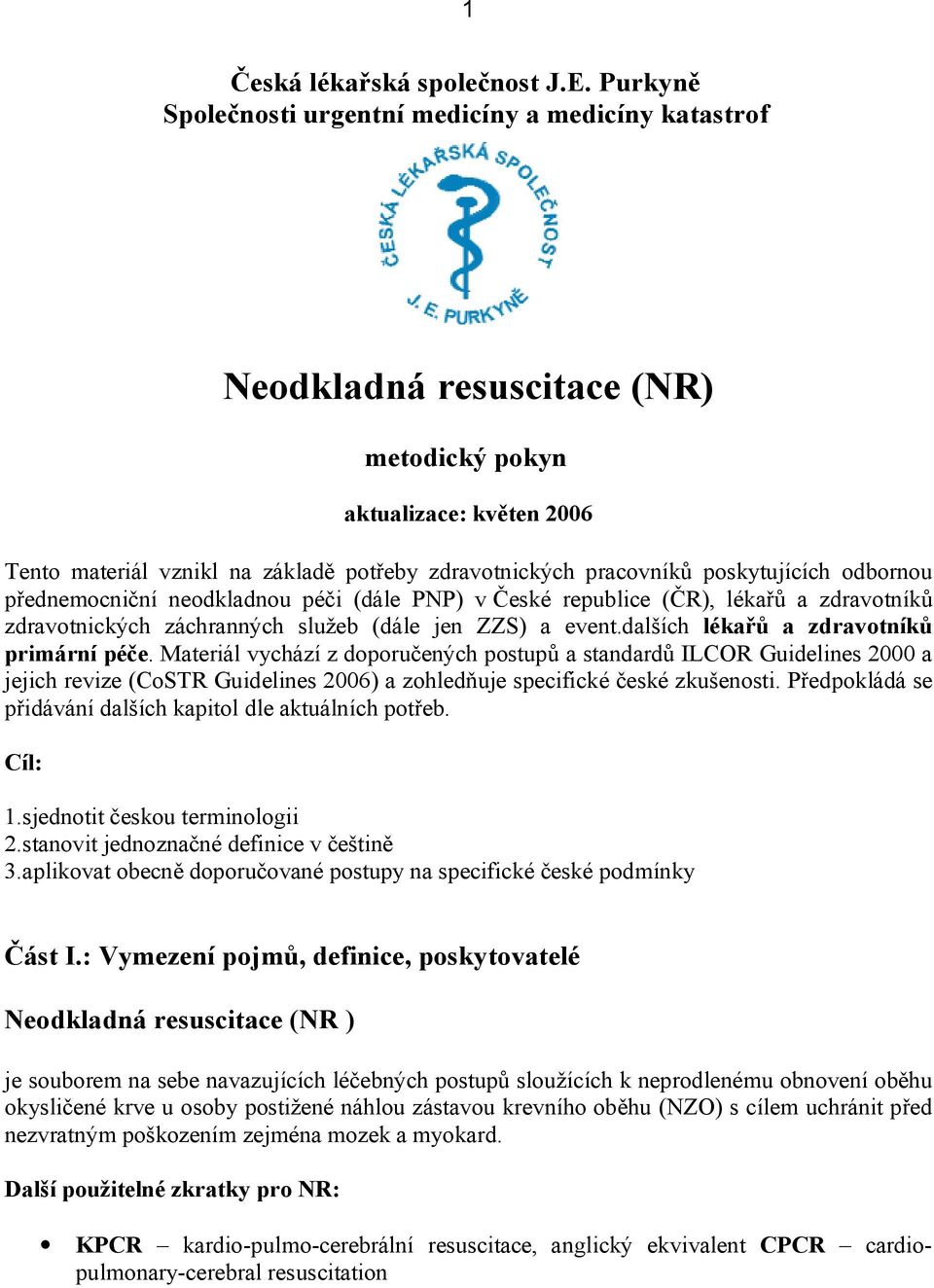 poskytujících odbornou přednemocniční neodkladnou péči (dále PNP) v České republice (ČR), lékařů a zdravotníků zdravotnických záchranných služeb (dále jen ZZS) a event.