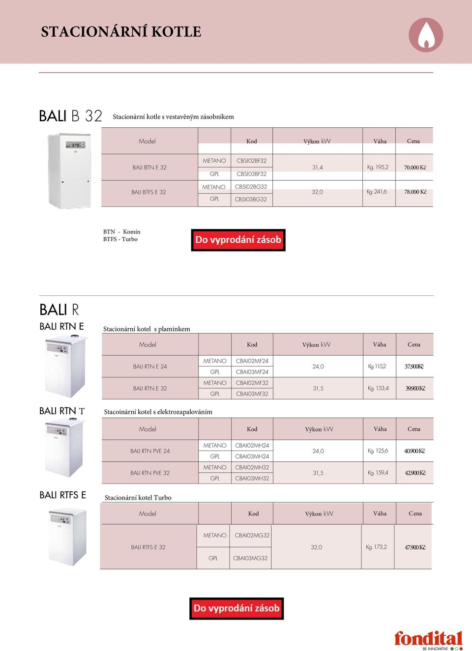 000 Kč BTN - Komín BTFS - Turbo Bali R BALI RTN E Stacionární kotel s plamínkem Model Kod Výkon kw Váha Cena BALI RTN E 24 CBAI02MF24 CBAI03MF24 24,0 Kg. 115,2 3 7.