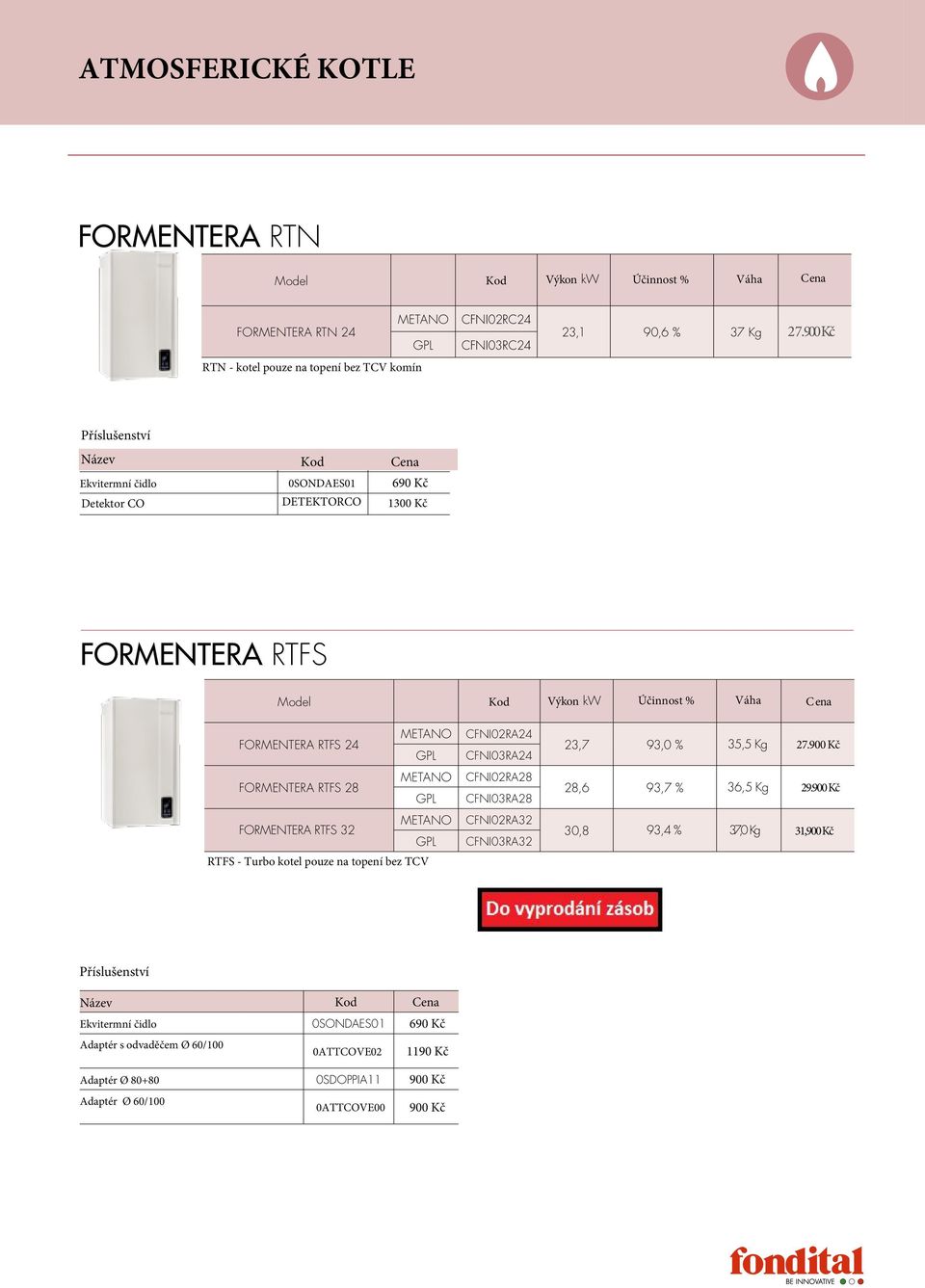 900 Kč Název Kod KKo Cena Detektor CO DETEKTORCO 1300 Kč FORMENTERA RTFS Model Kod Výkon kw Účinnost % Váha C ena FORMENTERA RTFS 24 CFNI02RA24 CFNI03RA24 23,7 93,0 %