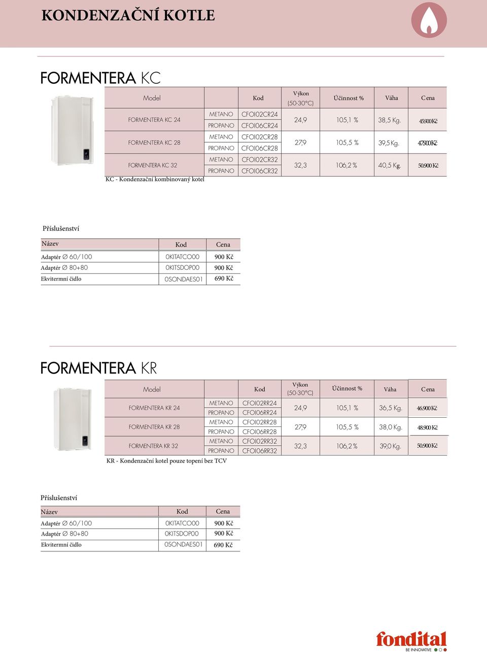 900 Kč KC - Kondenzační kombinovaný kotel Adaptér Ø 80+80 0KITSDOP00 900 Kč FORMENTERA KR Model Kod FORMENTERA KR 24 FORMENTERA KR 28 CFOI02RR24 CFOI06RR24 CFOI02RR28 CFOI06RR28