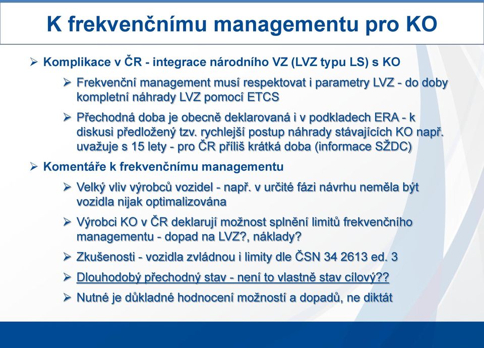 uvažuje s 15 lety - pro ČR příliš krátká doba (informace SŽDC) Komentáře k frekvenčnímu managementu Velký vliv výrobců vozidel - např.