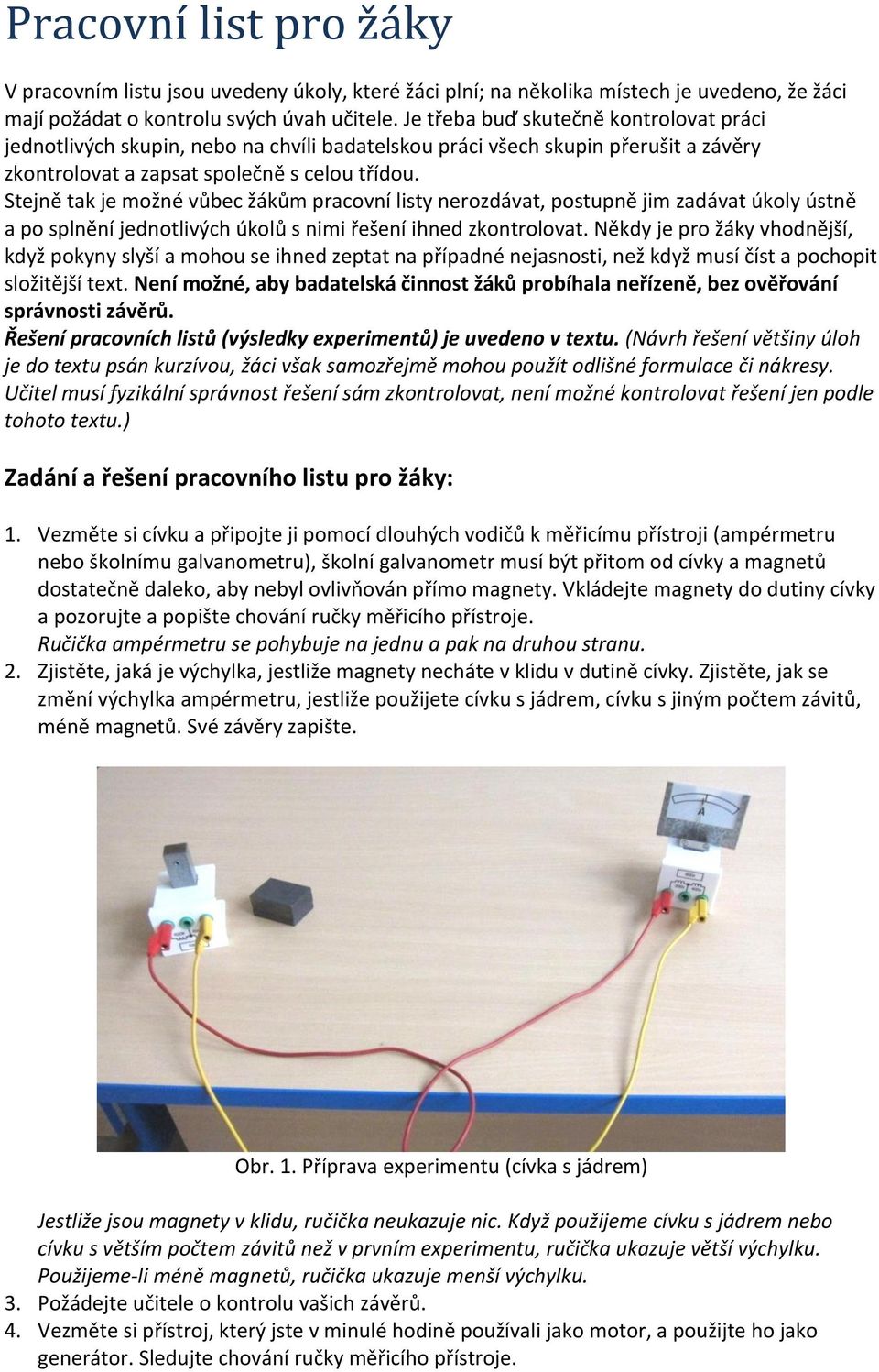 Stejně tak je možné vůbec žákům pracovní listy nerozdávat, postupně jim zadávat úkoly ústně a po splnění jednotlivých úkolů s nimi řešení ihned zkontrolovat.