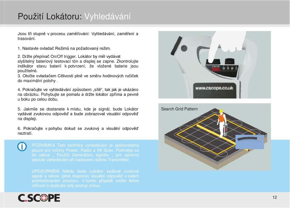 Otočte ovladačem Citlivosti plně ve směru hodinových ručiček do maximální polohy. 4. Pokračujte ve vyhledávání způsobem sítě, tak jak je ukázáno na obrázku.