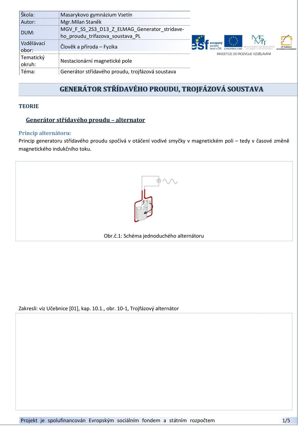 proudu, trojfázová soustava GENERÁTOR STŘÍDAVÉHO PROUDU, TROJFÁZOVÁ SOUSTAVA TEORIE Generátor střídavého proudu alternator Princip alternátoru: Princip generatoru