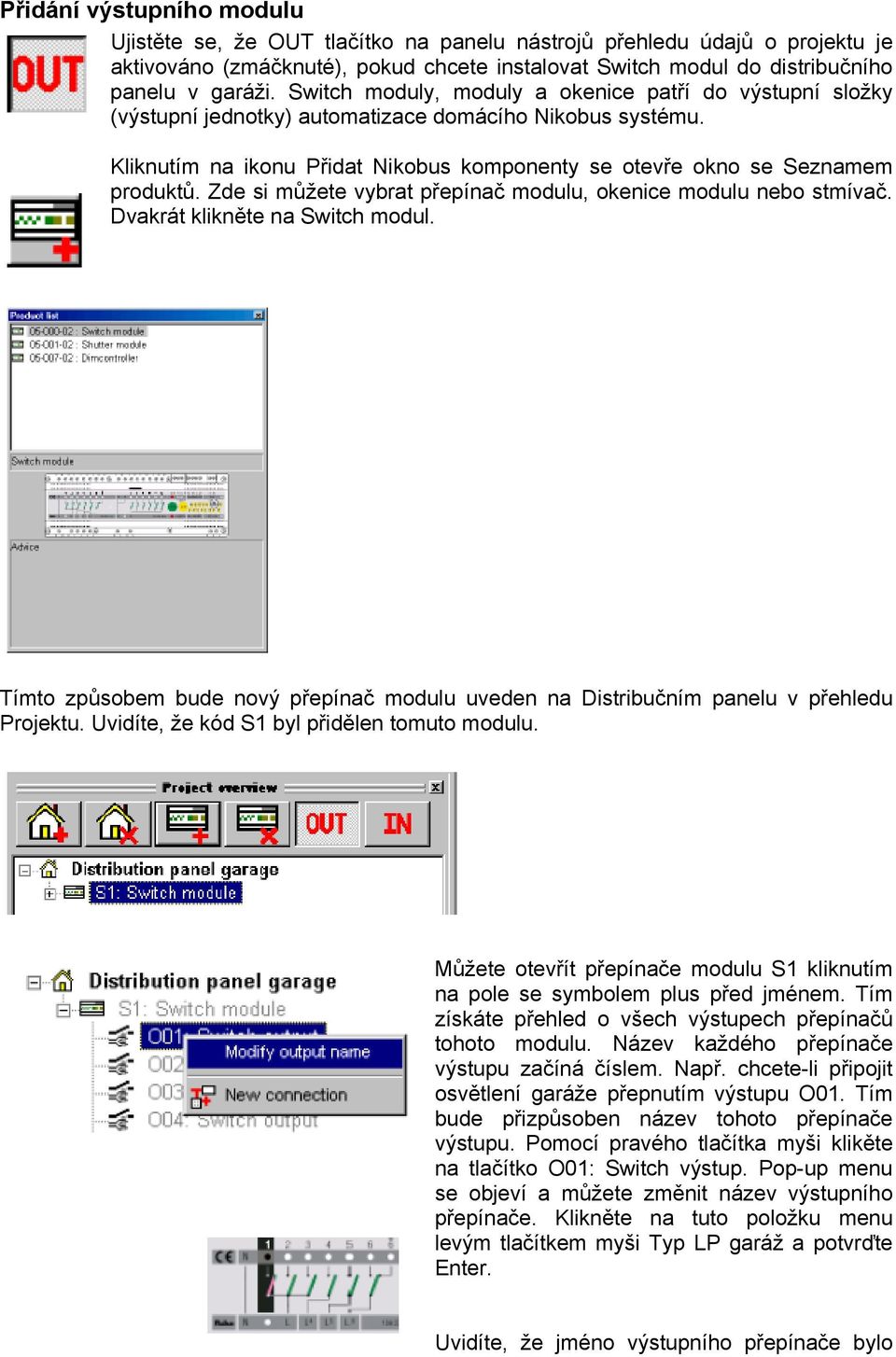 Zde si můžete vybrat přepínač modulu, okenice modulu nebo stmívač. Dvakrát klikněte na Switch modul. Tímto způsobem bude nový přepínač modulu uveden na Distribučním panelu v přehledu Projektu.