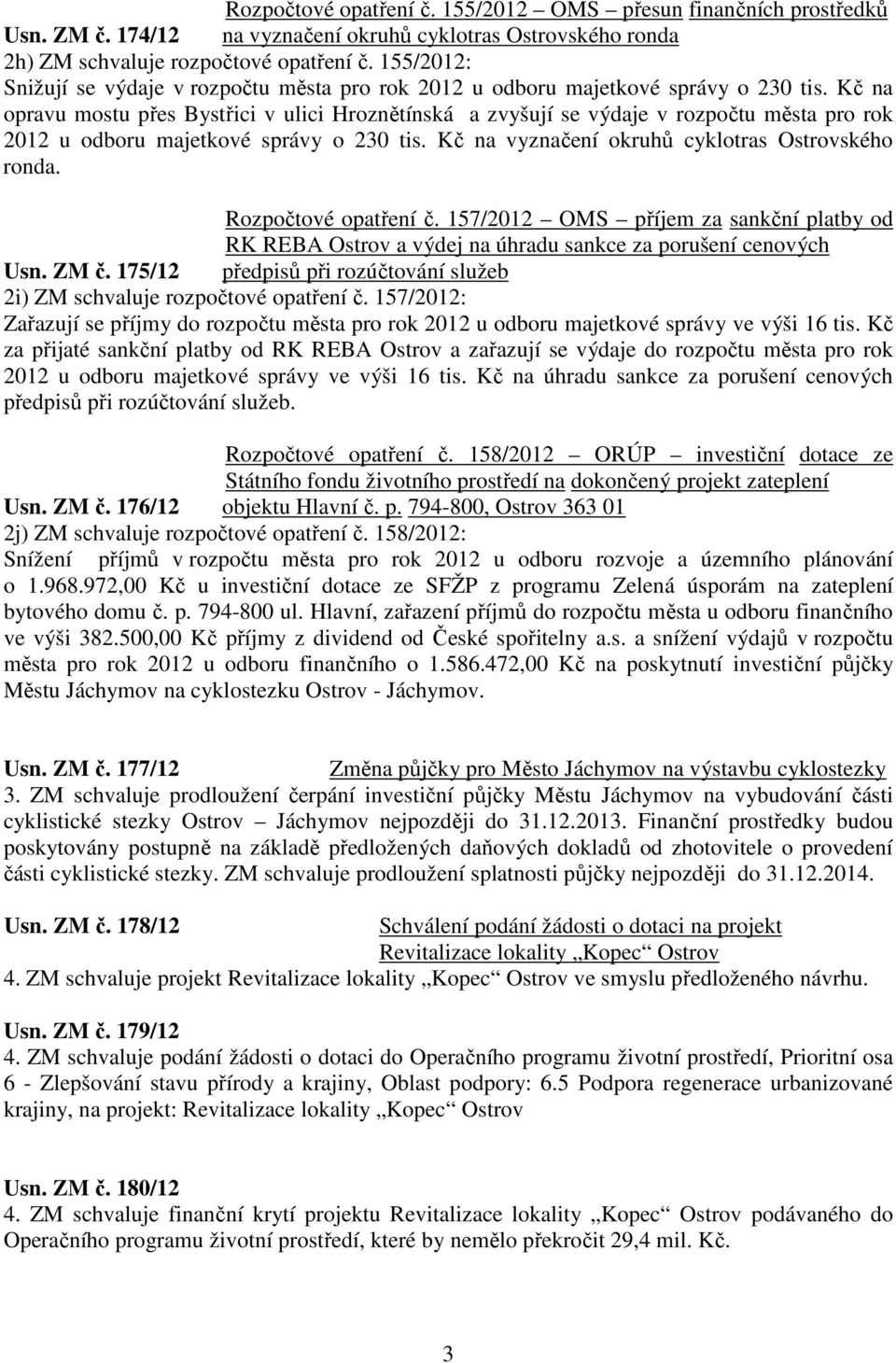 Kč na opravu mostu přes Bystřici v ulici Hroznětínská a zvyšují se výdaje v rozpočtu města pro rok 2012 u odboru majetkové správy o 230 tis. Kč na vyznačení okruhů cyklotras Ostrovského ronda.