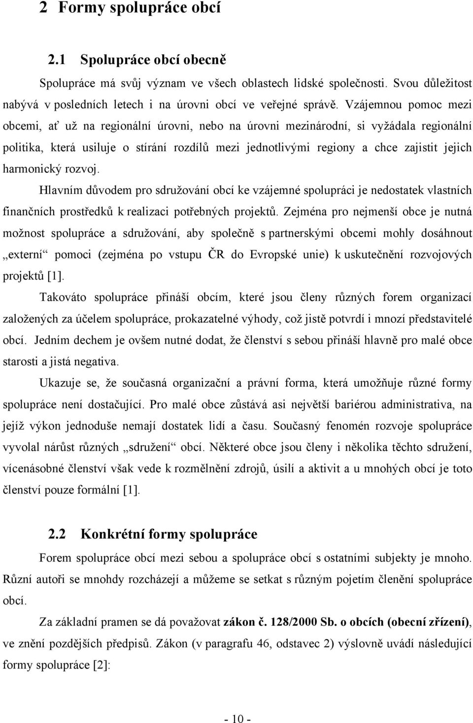 harmonický rozvoj. Hlavním důvodem pro sdružování obcí ke vzájemné spolupráci je nedostatek vlastních finančních prostředků k realizaci potřebných projektů.