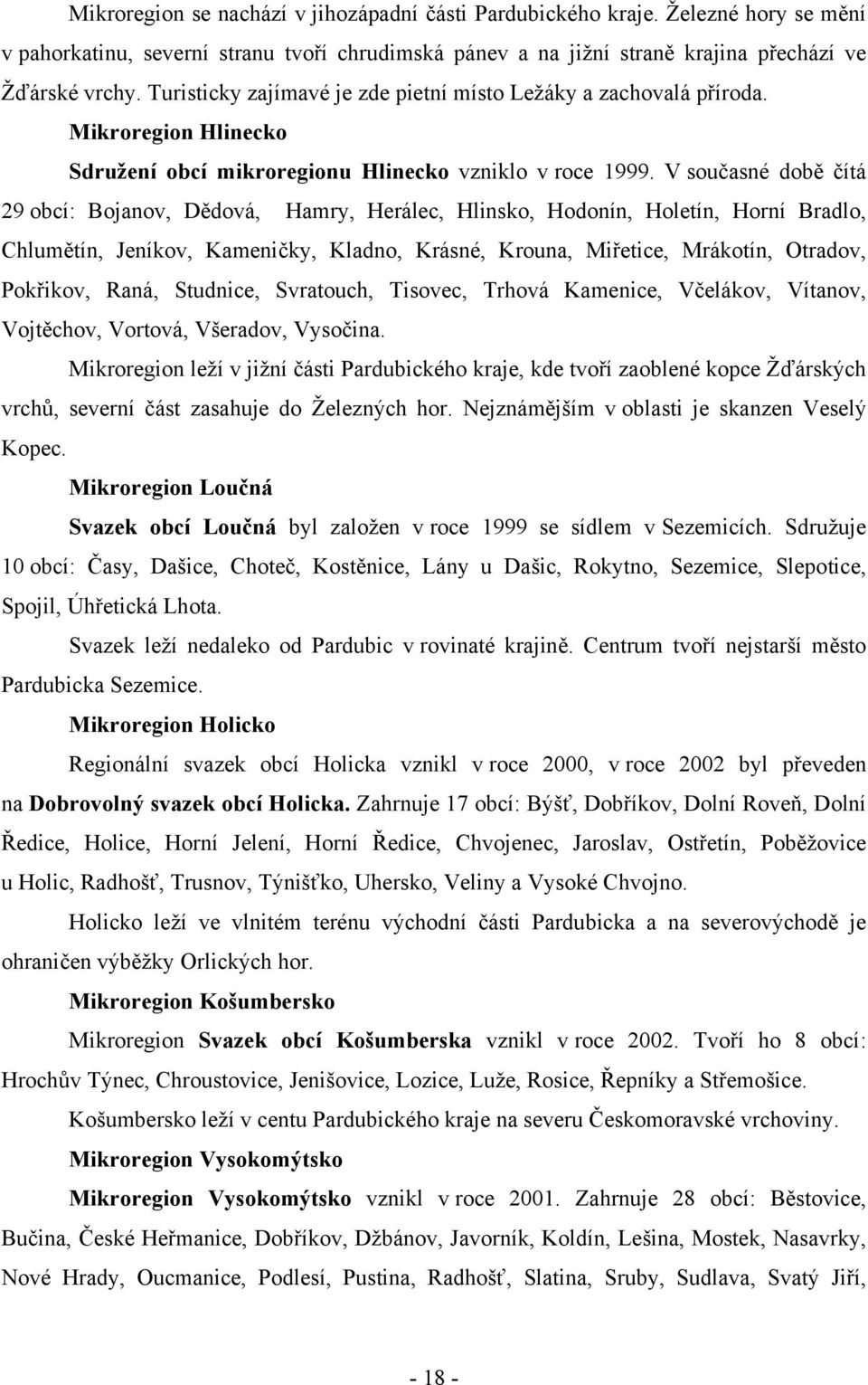 V současné době čítá 29 obcí: Bojanov, Dědová, Hamry, Herálec, Hlinsko, Hodonín, Holetín, Horní Bradlo, Chlumětín, Jeníkov, Kameničky, Kladno, Krásné, Krouna, Miřetice, Mrákotín, Otradov, Pokřikov,