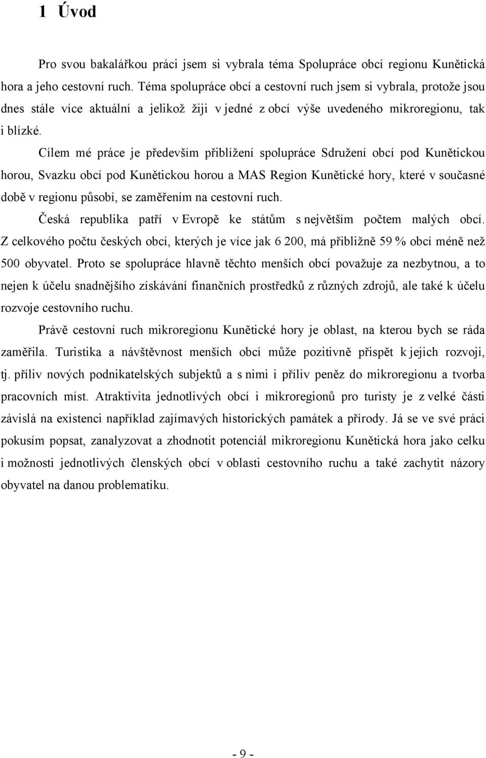 Cílem mé práce je především přiblížení spolupráce Sdružení obcí pod Kunětickou horou, Svazku obcí pod Kunětickou horou a MAS Region Kunětické hory, které v současné době v regionu působí, se