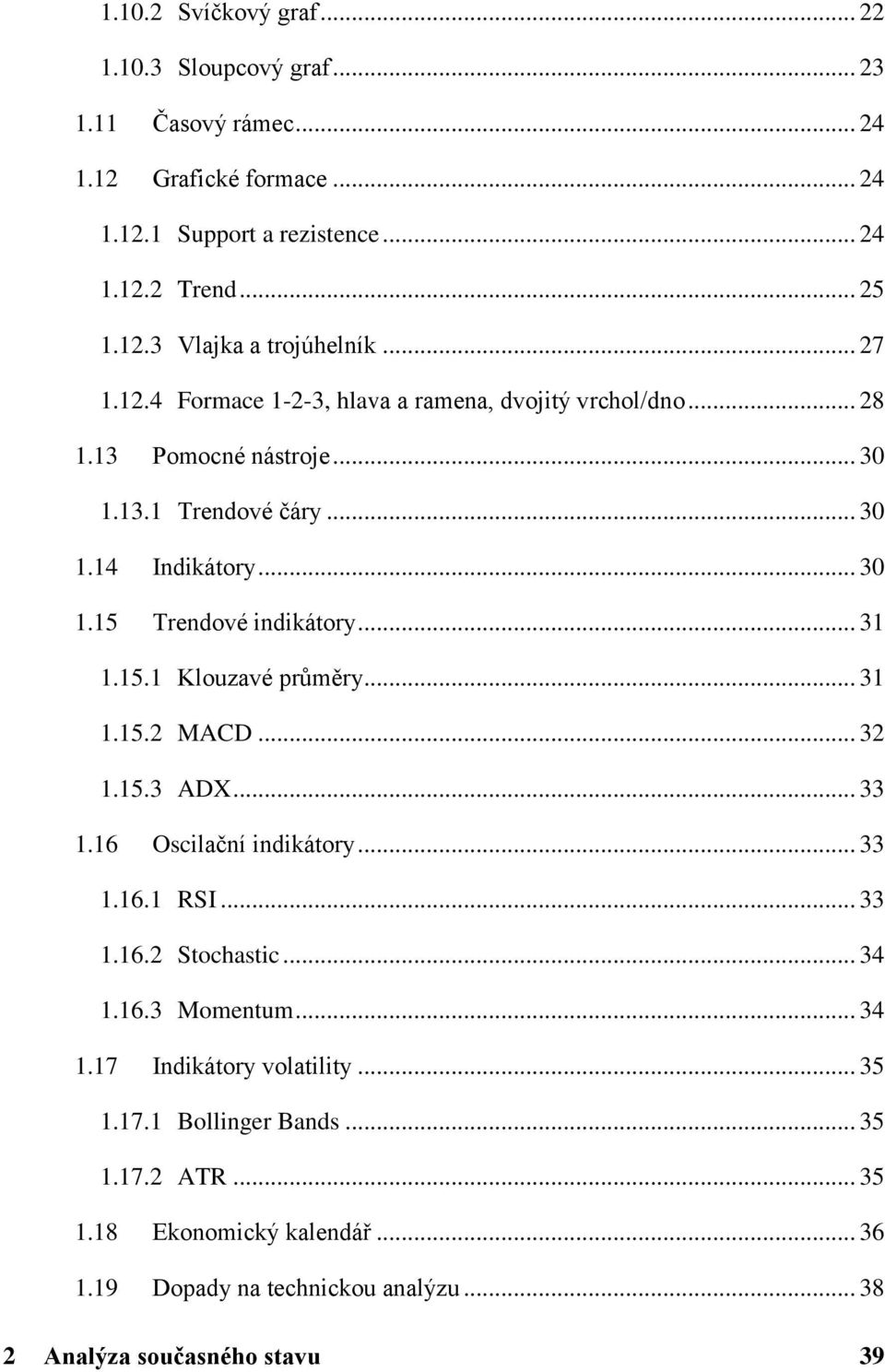 .. 31 1.15.1 Klouzavé průměry... 31 1.15.2 MACD... 32 1.15.3 ADX... 33 1.16 Oscilační indikátory... 33 1.16.1 RSI... 33 1.16.2 Stochastic... 34 1.16.3 Momentum... 34 1.17 Indikátory volatility.