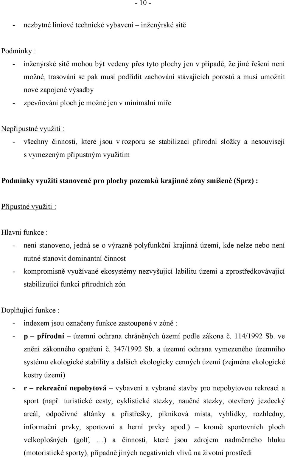 přírodní složky a nesouvisejí s vymezeným přípustným využitím Podmínky využití stanovené pro plochy pozemků krajinné zóny smíšené (Sprz) : Přípustné využití : Hlavní funkce : - není stanoveno, jedná