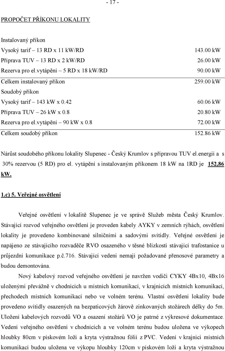 00 kw 259.00 kw 60.06 kw 20.80 kw 72.00 kw 152.86 kw Nárůst soudobého příkonu lokality Slupenec - Český Krumlov s přípravou TUV el.energií a s 30% rezervou (5 RD) pro el.