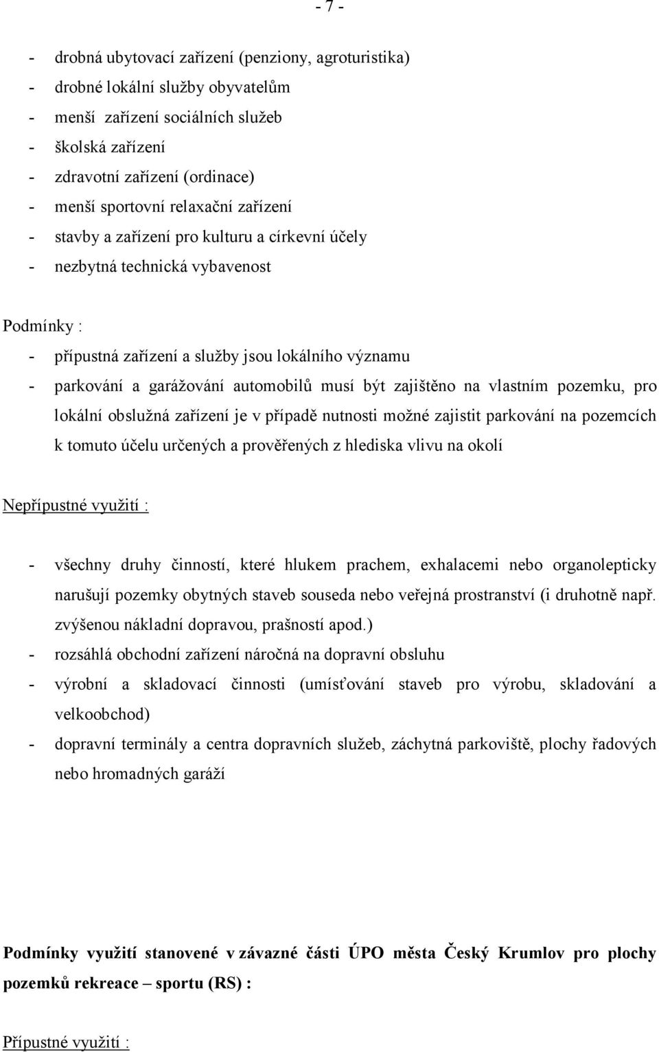 musí být zajištěno na vlastním pozemku, pro lokální obslužná zařízení je v případě nutnosti možné zajistit parkování na pozemcích k tomuto účelu určených a prověřených z hlediska vlivu na okolí