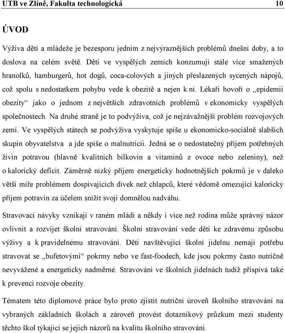 Lékaři hovoří o epidemii obezity jako o jednom z největších zdravotních problémů v ekonomicky vyspělých společnostech. Na druhé straně je to podvýživa, což je nejzávažnější problém rozvojových zemí.