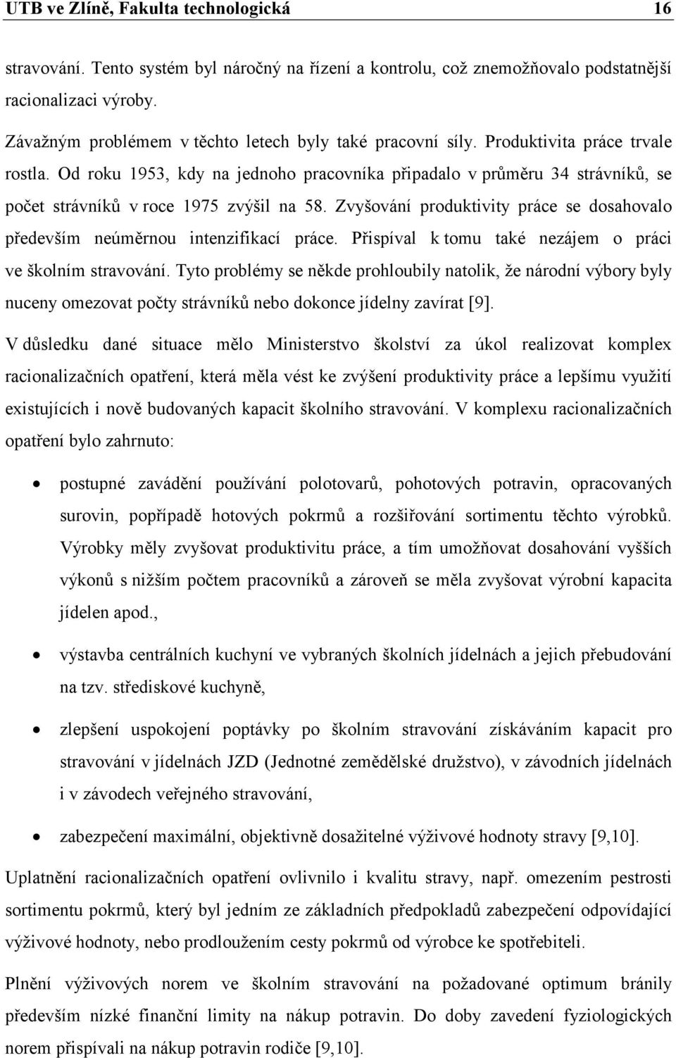 Od roku 1953, kdy na jednoho pracovníka připadalo v průměru 34 strávníků, se počet strávníků v roce 1975 zvýšil na 58.