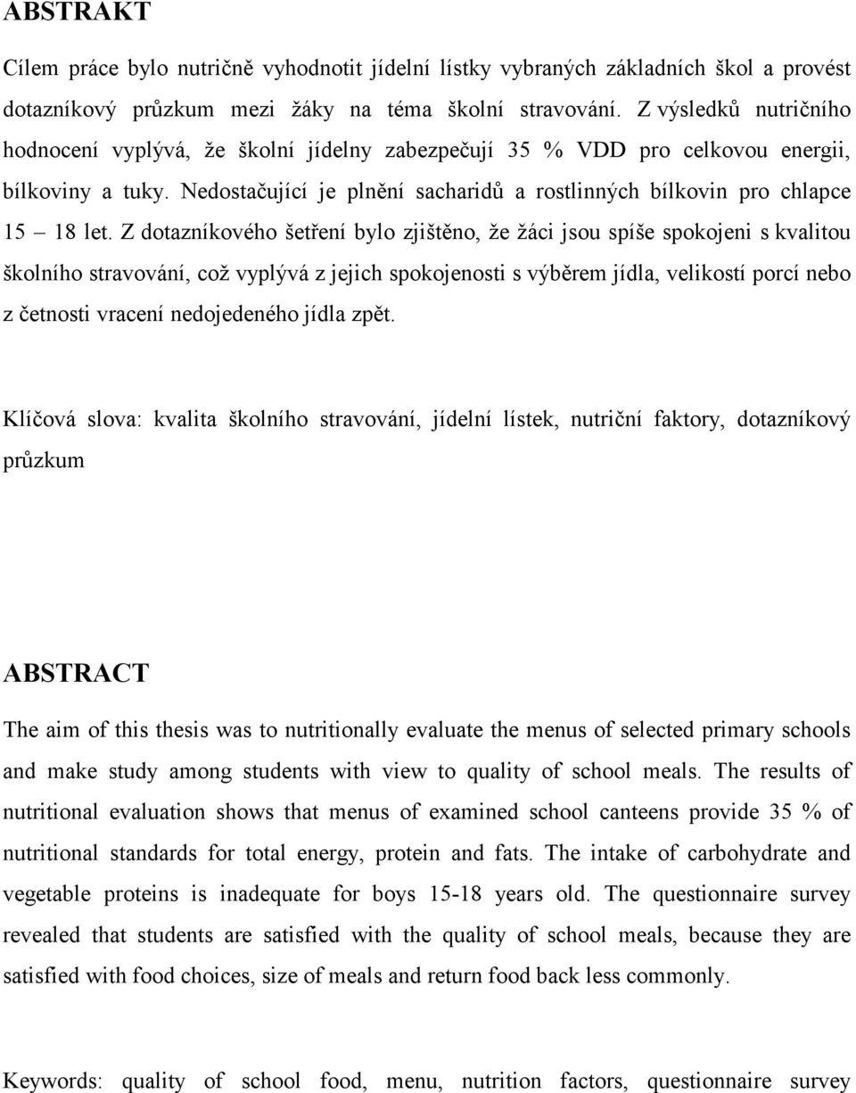 Z dotazníkového šetření bylo zjištěno, že žáci jsou spíše spokojeni s kvalitou školního stravování, což vyplývá z jejich spokojenosti s výběrem jídla, velikostí porcí nebo z četnosti vracení