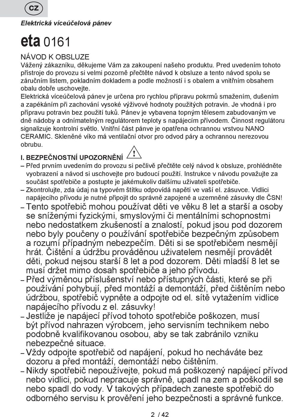 dobře uschovejte. Elektrická víceúčelová pánev je určena pro rychlou přípravu pokrmů smažením, dušením a zapékáním při zachování vysoké výživové hodnoty použitých potravin.