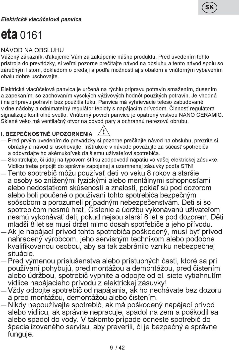 obalu dobre uschovajte. Elektrická viacúčelová panvica je určená na rýchlu prípravu potravín smažením, dusením a zapekaním, so zachovaním vysokých výživových hodnôt použitých potravín.