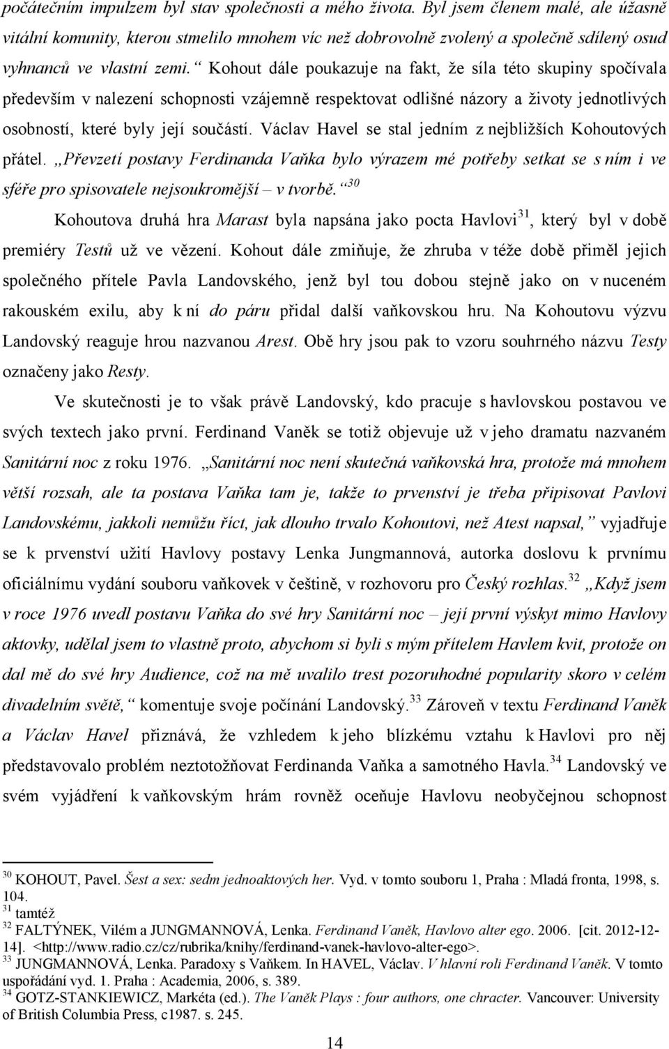 Kohout dále poukazuje na fakt, že síla této skupiny spočívala především v nalezení schopnosti vzájemně respektovat odlišné názory a životy jednotlivých osobností, které byly její součástí.