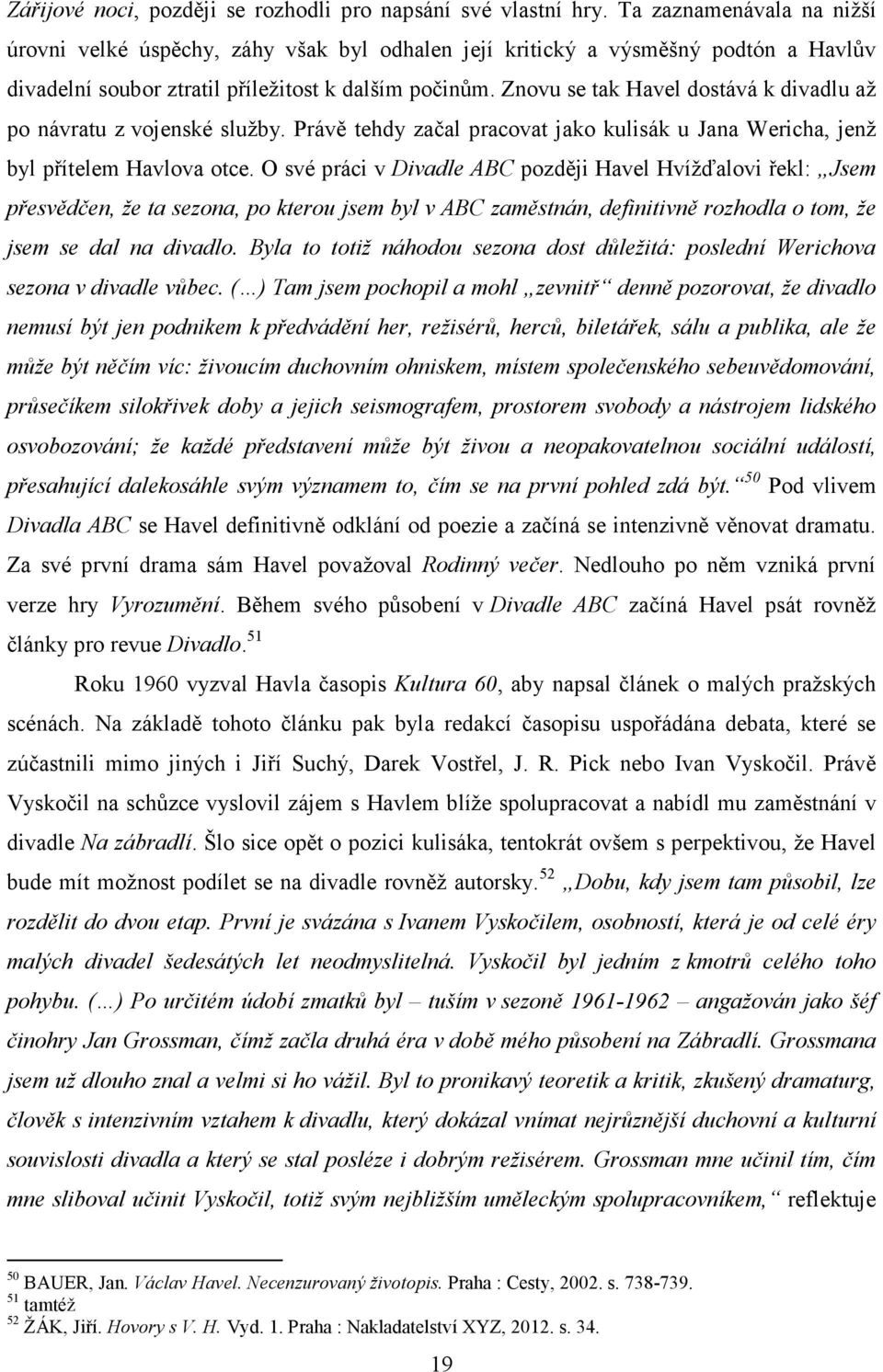 Znovu se tak Havel dostává k divadlu až po návratu z vojenské služby. Právě tehdy začal pracovat jako kulisák u Jana Wericha, jenž byl přítelem Havlova otce.