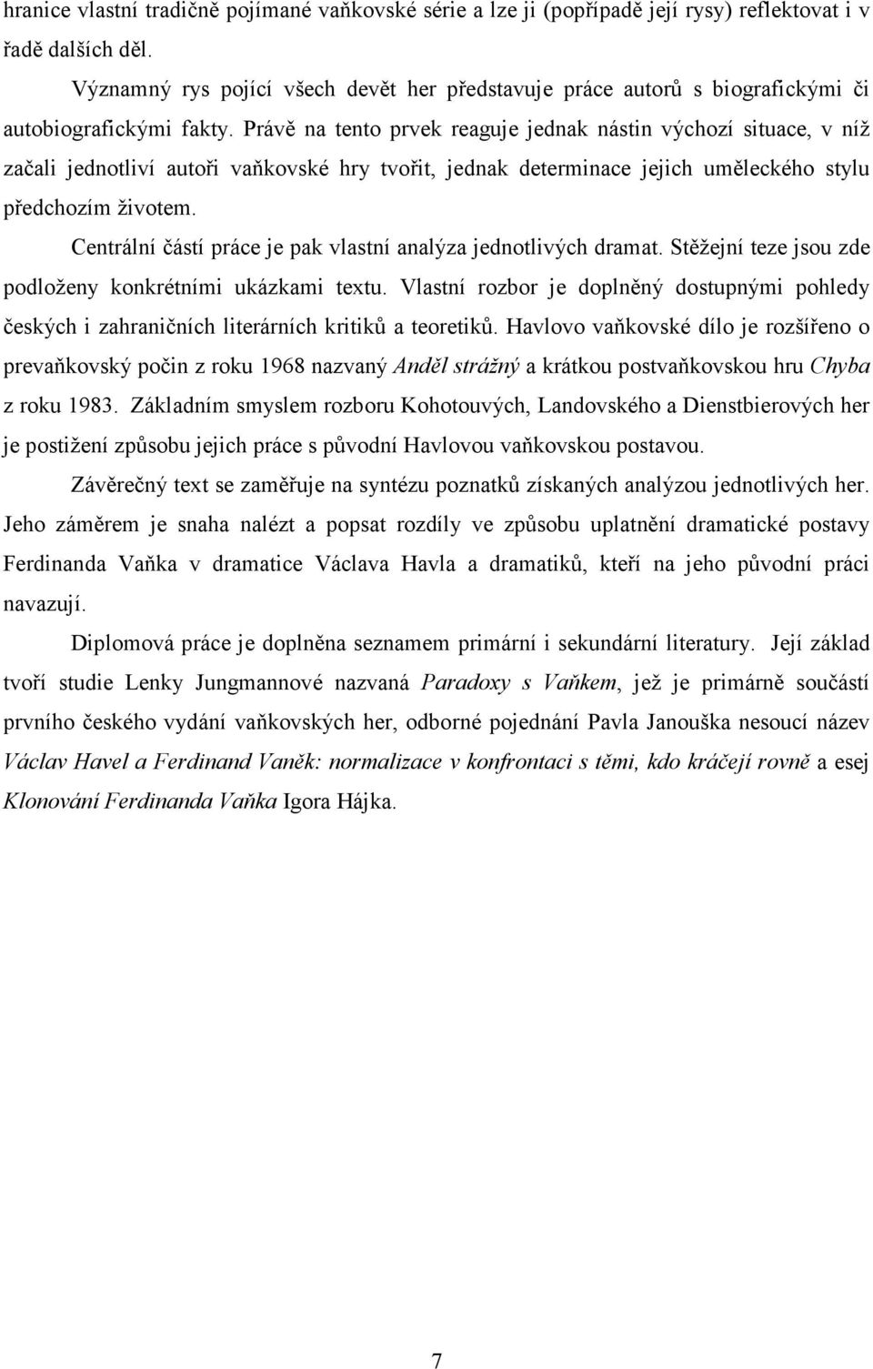 Právě na tento prvek reaguje jednak nástin výchozí situace, v níž začali jednotliví autoři vaňkovské hry tvořit, jednak determinace jejich uměleckého stylu předchozím životem.