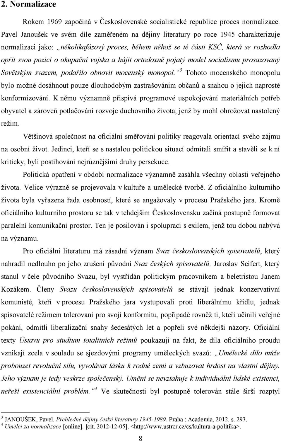 okupační vojska a hájit ortodoxně pojatý model socialismu prosazovaný Sovětským svazem, podařilo obnovit mocenský monopol.