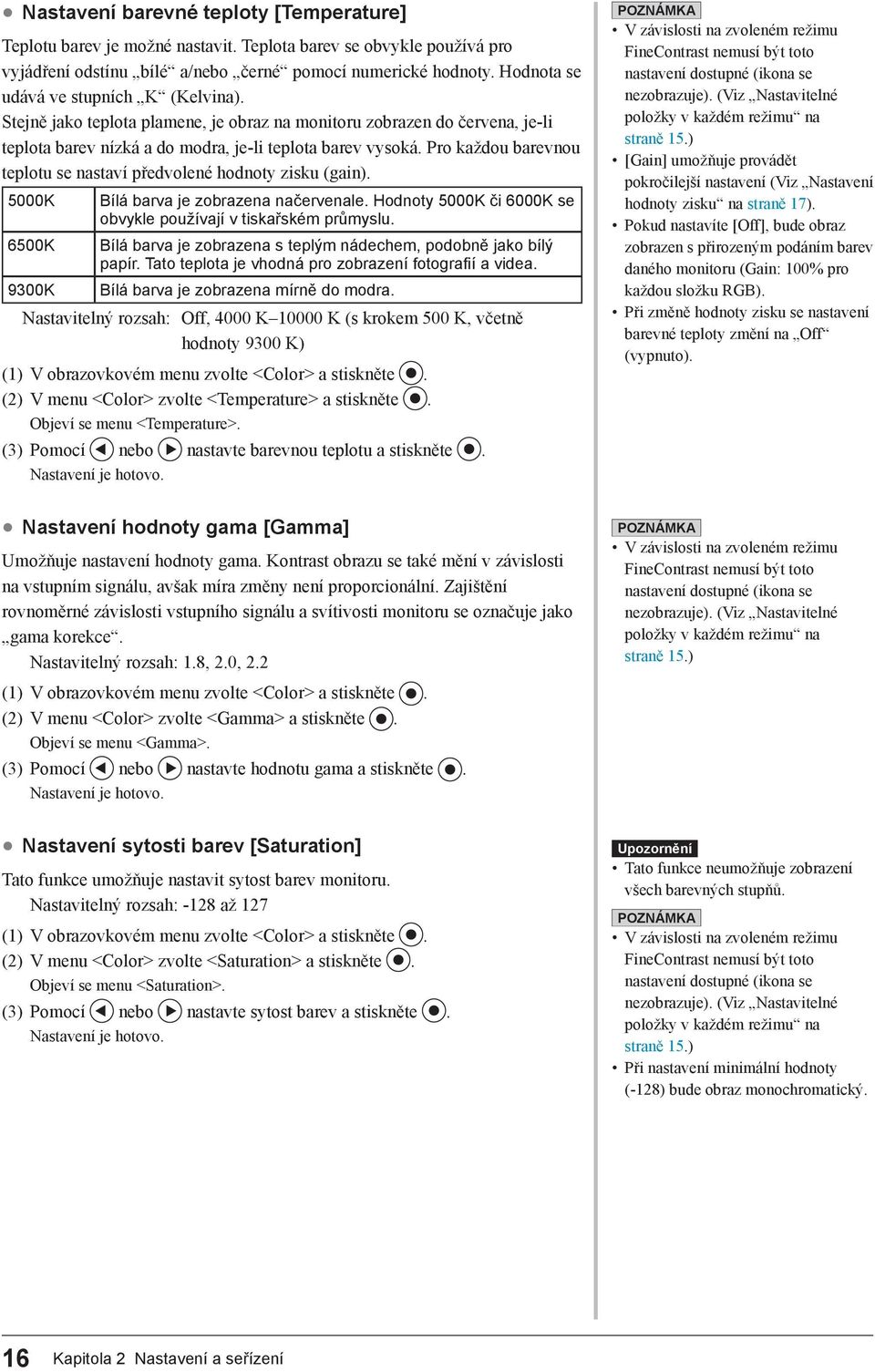 Pro každou barevnou teplotu se nastaví předvolené hodnoty zisku (gain). 5000K Bílá barva je zobrazena načervenale. Hodnoty 5000K či 6000K se obvykle používají v tiskařském průmyslu.