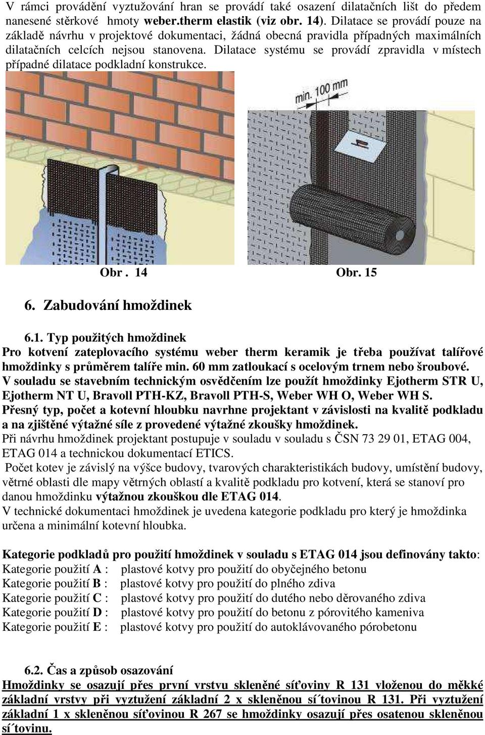 Dilatace systému se provádí zpravidla v místech případné dilatace podkladní konstrukce. Obr. 14