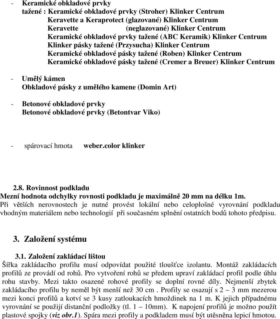 a Breuer) Klinker Centrum - Umělý kámen Obkladové pásky z umělého kamene (Domin Art) - Betonové obkladové prvky Betonové obkladové prvky (Betontvar Viko) - spárovací hmota weber.color klinker 2.8.