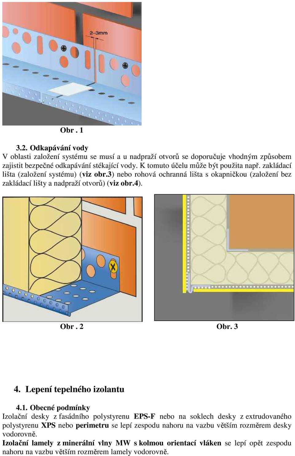 3) nebo rohová ochranná lišta s okapničkou (založení bez zakládací lišty a nadpraží otvorů) (viz obr.4). Obr. 2 Obr. 3 4. Lepení tepelného izolantu 4.1.