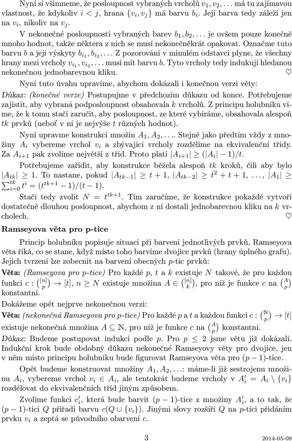 odstavci plyne, že všechny hrany mezi vrcholy v i1, v i2, musí mít barvu b Tyto vrcholy tedy indukují hledanou nekonečnou jednobarevnou kliku Nyní tuto úvahu upravíme, abychom dokázali i konečnou