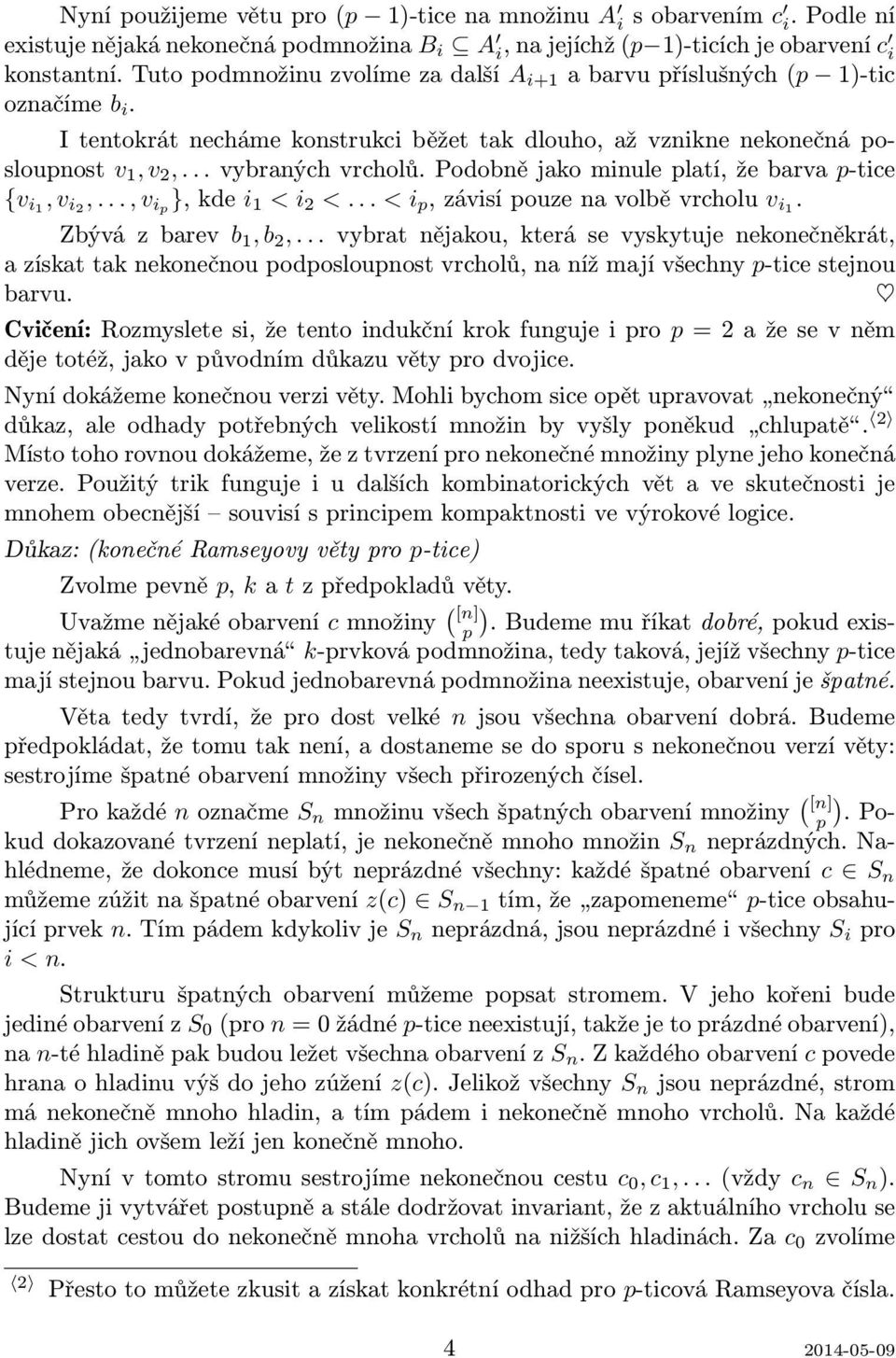 i1, v i2,, v ip }, kde i 1 < i 2 < < i p, závisí pouze na volbě vrcholu v i1 Zbývá z barev b 1, b 2, vybrat nějakou, která se vyskytuje nekonečněkrát, a získat tak nekonečnou podposloupnost vrcholů,