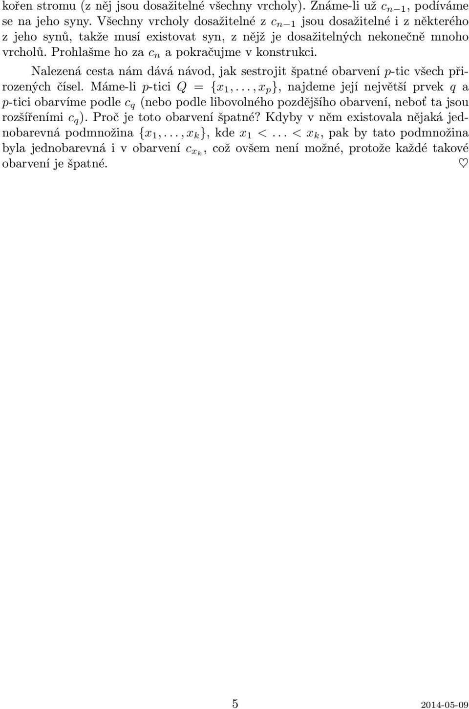 p-tici Q = {x 1,, x p }, najdeme její největší prvek q a p-tici obarvíme podle c q (nebo podle libovolného pozdějšího obarvení, neboť ta jsou rozšířeními c q ) Proč je toto obarvení špatné?