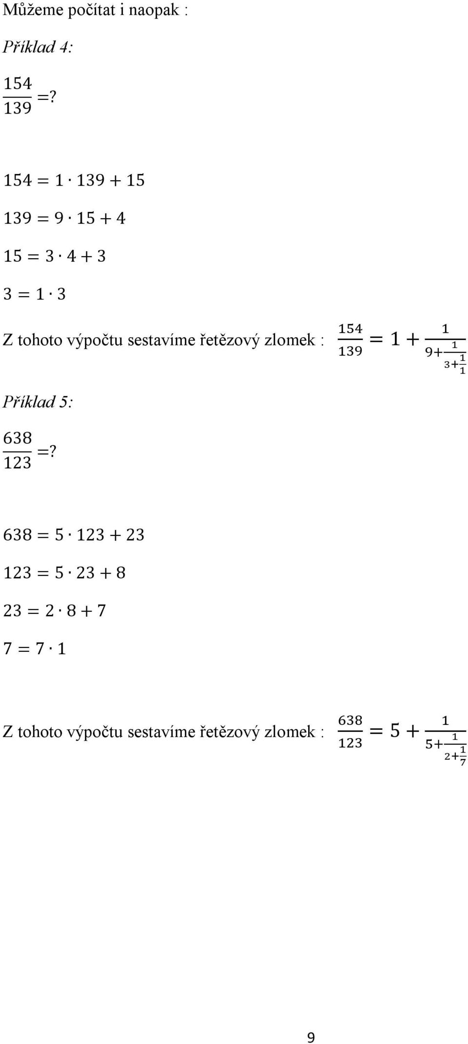 sestavíme řetězový zlomek : = + Příklad 5: 638 3 =?