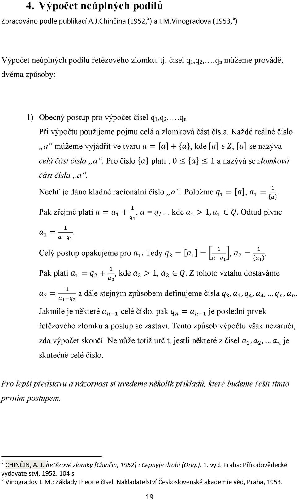 Každé reálné číslo a můžeme vyjádřt ve tvaru a = [a] + {a}, kde [a] ε Z, [a] se nazývá celá část čísla a. Pro číslo {a} platí : 0 {a} a nazývá se zlomková část čísla a.