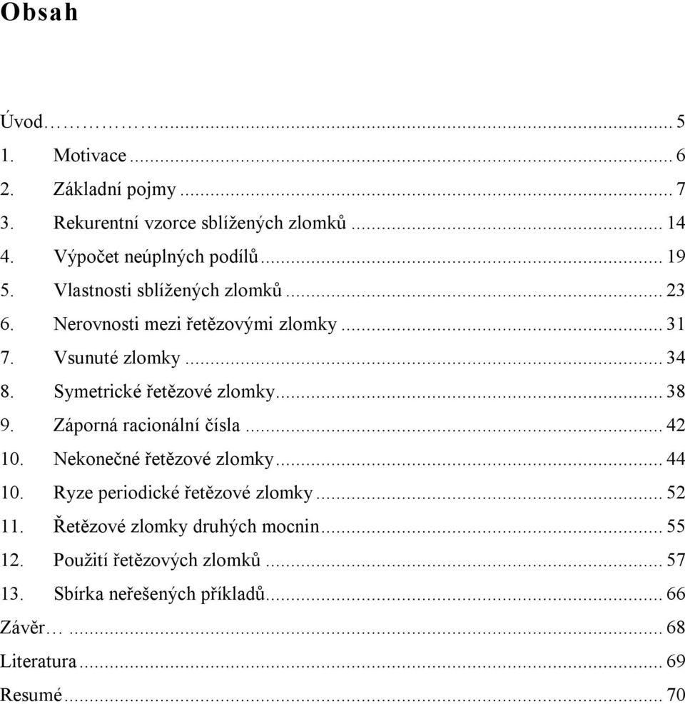 Symetrcké řetězové zlomky... 38 9. Záporná raconální čísla... 4 0. Nekonečné řetězové zlomky... 44 0.