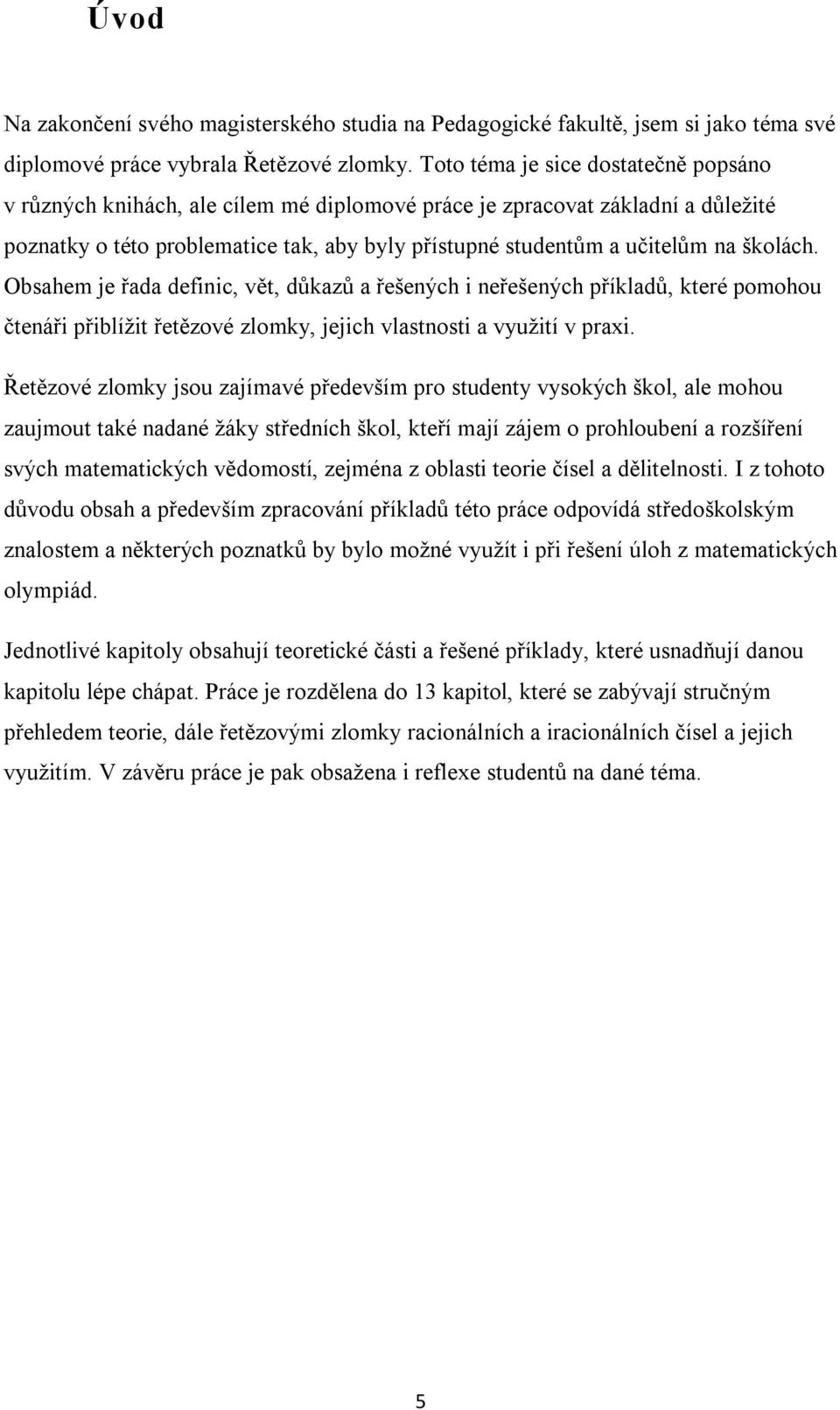 Obsahem je řada defnc, vět, důkazů a řešených neřešených příkladů, které pomohou čtenář přblížt řetězové zlomky, jejch vlastnost a využtí v prax.